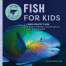Kids Books about Fish & Sea Life :Fish for Kids: A Junior Scientist’s Guide to Diverse Habitats, Colorful Species, and Life Underwater