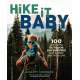 Hike It Baby: 100 Awesome Outdoor Adventures with Babies and Toddlers