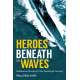 Heroes Beneath the Waves: True Submarine Stories of the Twentieth Century