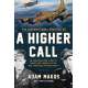 A Higher Call: An Incredible True Story of Combat and Chivalry in the War-Torn Skies of World War II