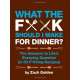 What the F*@# Should I Make for Dinner?: The Answers to Life's Everyday Question (in 50 F*@#ing Recipes)