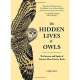 The Hidden Lives of Owls: The Science and Spirit of Nature's Most Elusive Birds