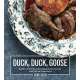 Duck, Duck, Goose: The Ultimate Guide to Cooking Waterfowl, Both Farmed and Wild