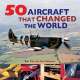 50 Aircraft That Changed the World - Book